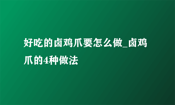 好吃的卤鸡爪要怎么做_卤鸡爪的4种做法