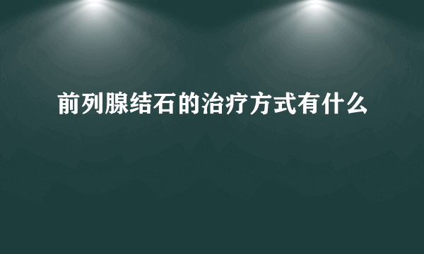 前列腺结石的治疗方式有什么