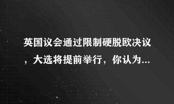 英国议会通过限制硬脱欧决议，大选将提前举行，你认为约翰逊将会成为最短命的首相吗？