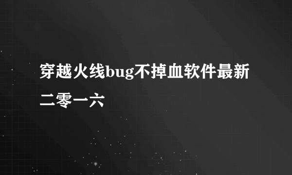 穿越火线bug不掉血软件最新二零一六