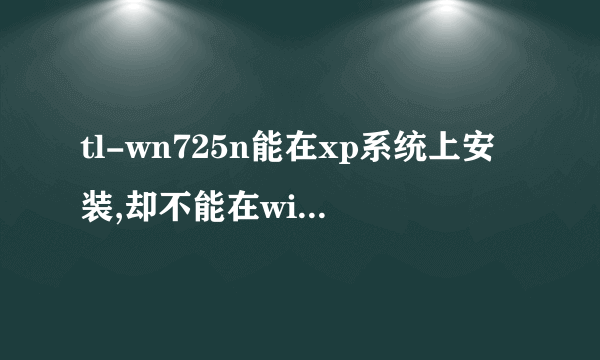 tl-wn725n能在xp系统上安装,却不能在win7上安装