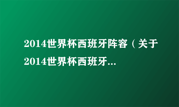 2014世界杯西班牙阵容（关于2014世界杯西班牙阵容的简介）