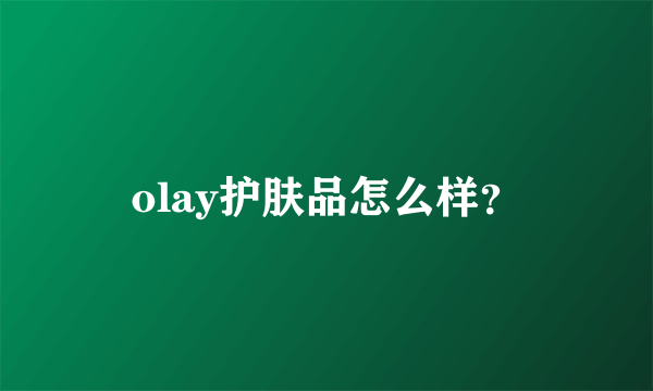 olay护肤品怎么样？