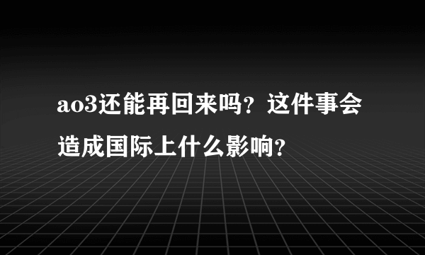 ao3还能再回来吗？这件事会造成国际上什么影响？