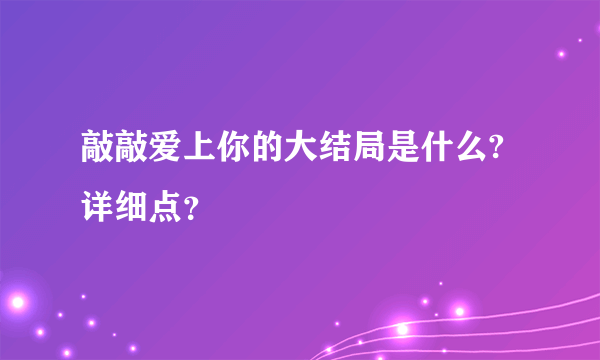 敲敲爱上你的大结局是什么?详细点？