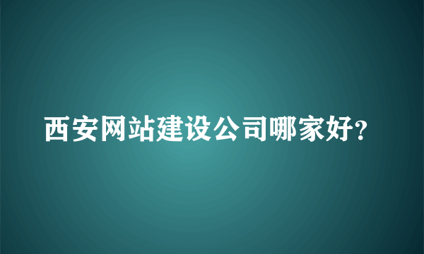 西安网站建设公司哪家好？