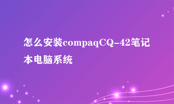 怎么安装compaqCQ-42笔记本电脑系统