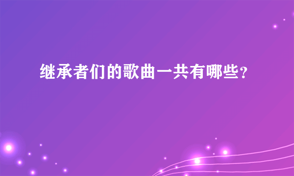 继承者们的歌曲一共有哪些？