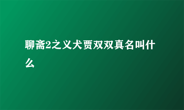 聊斋2之义犬贾双双真名叫什么