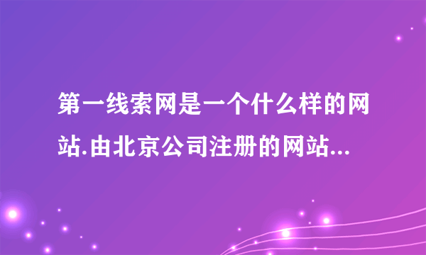 第一线索网是一个什么样的网站.由北京公司注册的网站有没新闻线索采集权