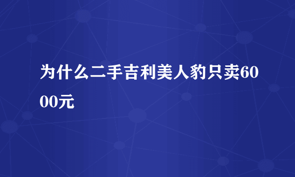 为什么二手吉利美人豹只卖6000元