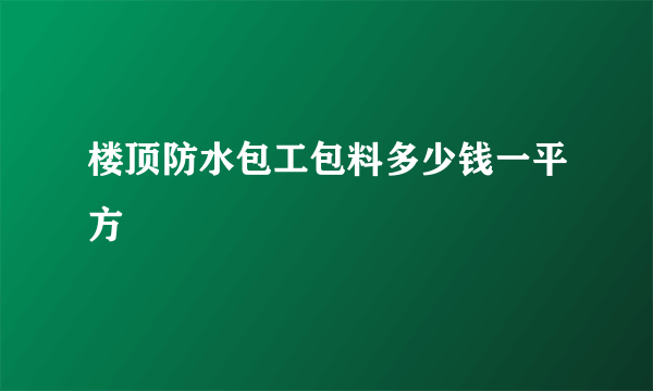 楼顶防水包工包料多少钱一平方