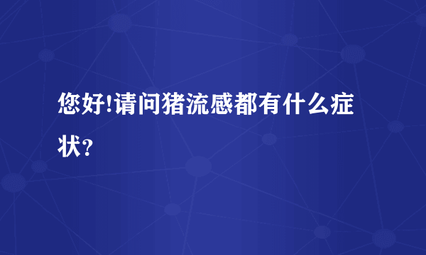 您好!请问猪流感都有什么症状？