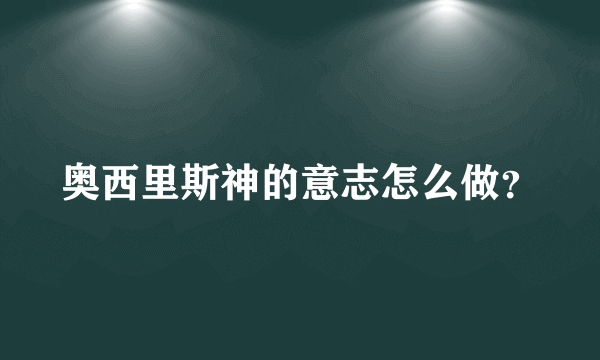 奥西里斯神的意志怎么做？