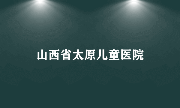 山西省太原儿童医院