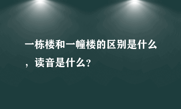 一栋楼和一幢楼的区别是什么，读音是什么？