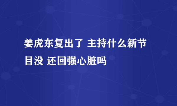 姜虎东复出了 主持什么新节目没 还回强心脏吗