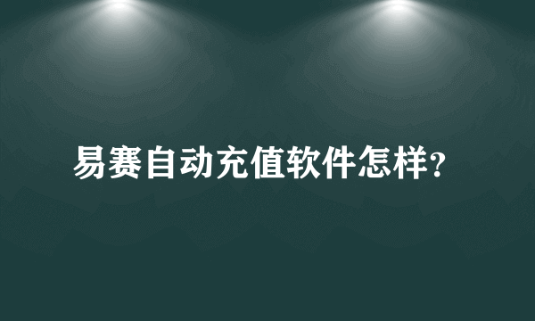 易赛自动充值软件怎样？