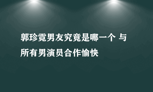 郭珍霓男友究竟是哪一个 与所有男演员合作愉快