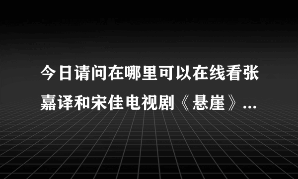 今日请问在哪里可以在线看张嘉译和宋佳电视剧《悬崖》百度影音播放？