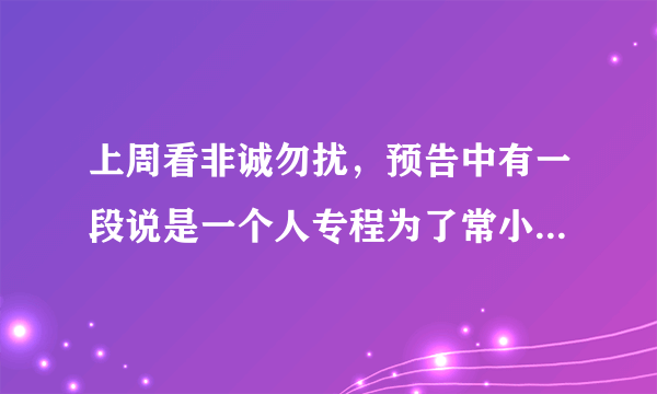 上周看非诚勿扰，预告中有一段说是一个人专程为了常小娟而来，孟非还...