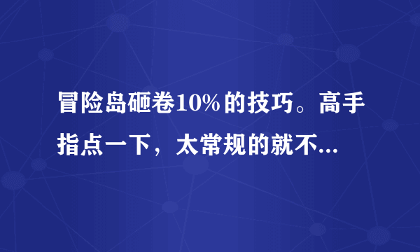 冒险岛砸卷10%的技巧。高手指点一下，太常规的就不要说了？