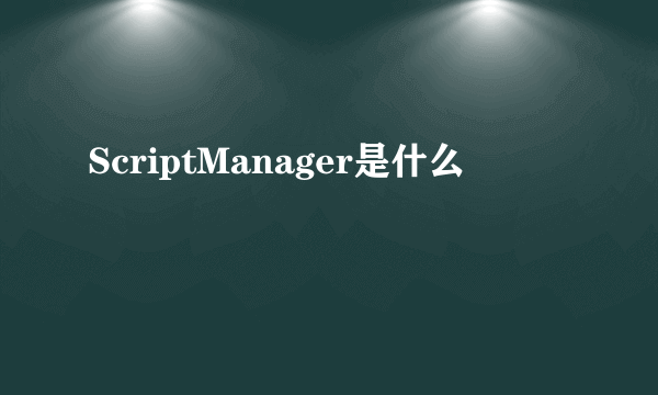 ScriptManager是什么