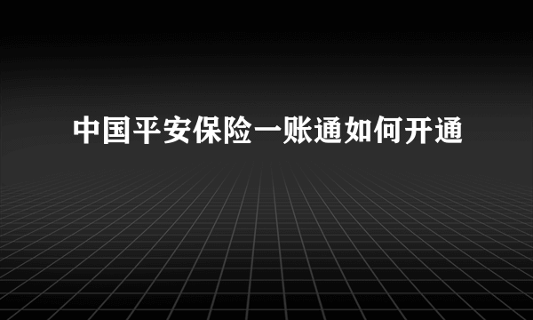 中国平安保险一账通如何开通