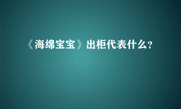 《海绵宝宝》出柜代表什么？