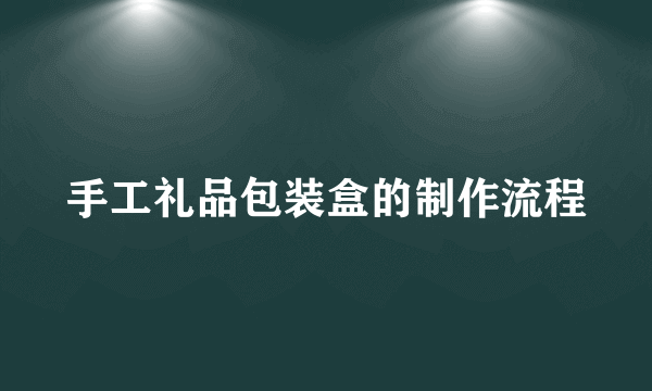 手工礼品包装盒的制作流程