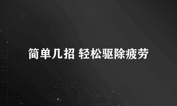 简单几招 轻松驱除疲劳