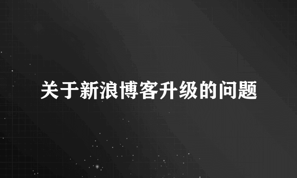 关于新浪博客升级的问题