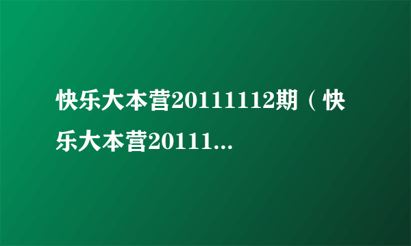 快乐大本营20111112期（快乐大本营20111217）