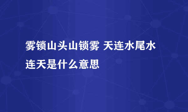 雾锁山头山锁雾 天连水尾水连天是什么意思