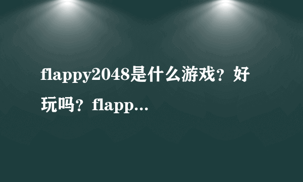 flappy2048是什么游戏？好玩吗？flappy2048网址