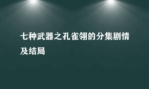 七种武器之孔雀翎的分集剧情及结局