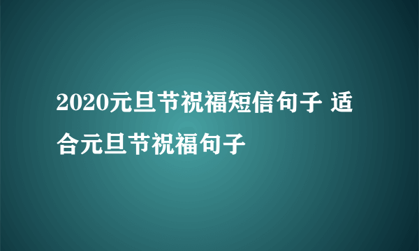 2020元旦节祝福短信句子 适合元旦节祝福句子