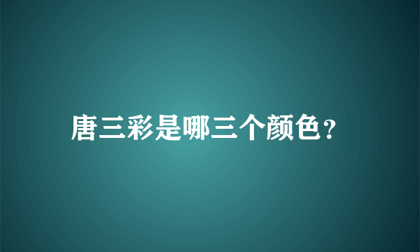 唐三彩是哪三个颜色？