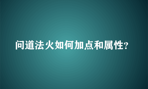 问道法火如何加点和属性？