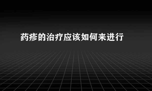 药疹的治疗应该如何来进行 　　