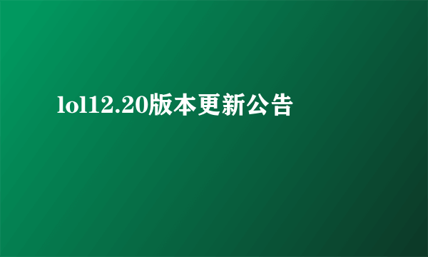 lol12.20版本更新公告