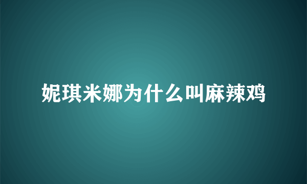 妮琪米娜为什么叫麻辣鸡