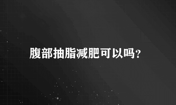 腹部抽脂减肥可以吗？