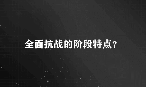 全面抗战的阶段特点？