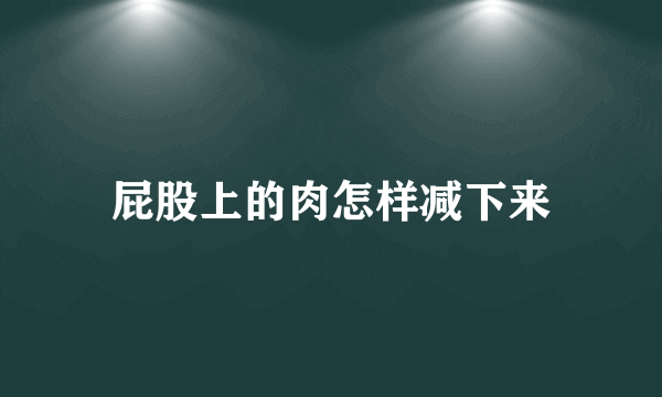 屁股上的肉怎样减下来