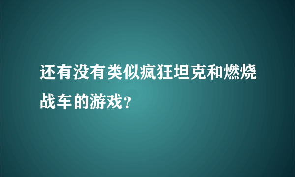 还有没有类似疯狂坦克和燃烧战车的游戏？