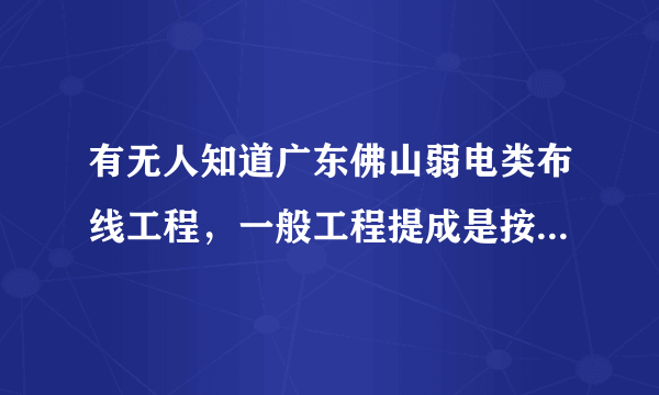 有无人知道广东佛山弱电类布线工程，一般工程提成是按多少钱一米算的？？？？