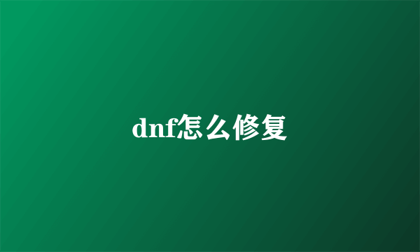 dnf怎么修复