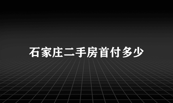 石家庄二手房首付多少