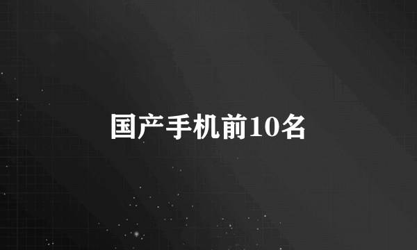 国产手机前10名